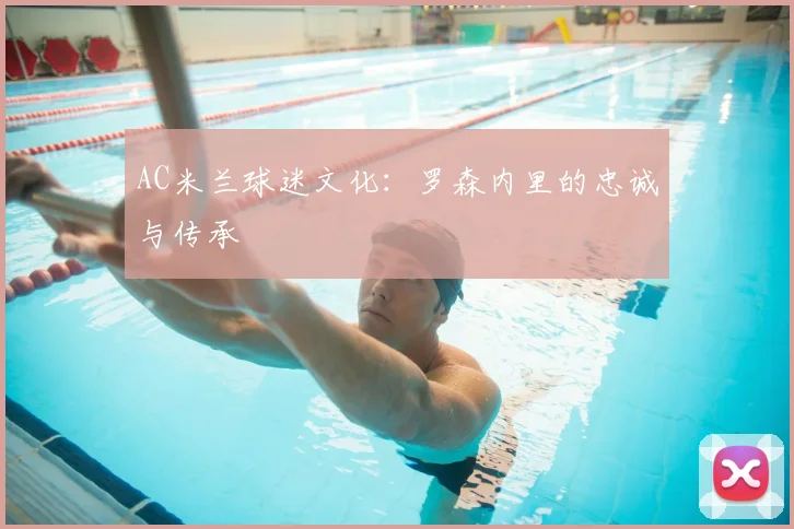AC米兰球迷文化：罗森内里的忠诚与传承