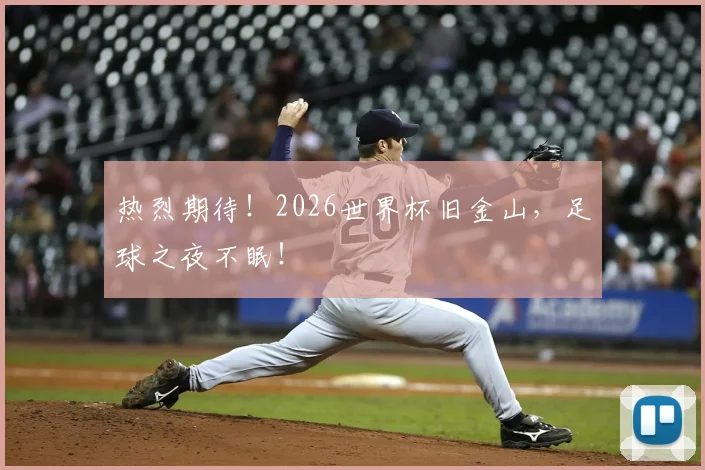 热烈期待!2026世界杯旧金山,足球之夜不眠!