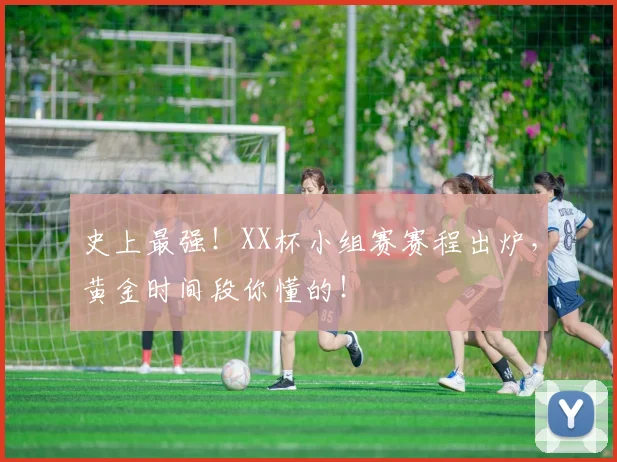 史上最强！XX杯小组赛赛程出炉，黄金时间段你懂的！