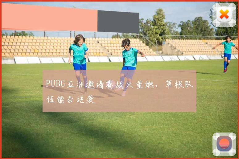 PUBG亚洲邀请赛战火重燃，草根队伍能否逆袭